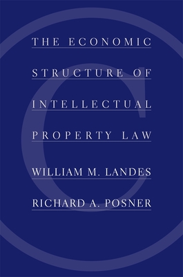 The Economic Structure of Intellectual Property Law - Landes, William M, and Posner, Richard A