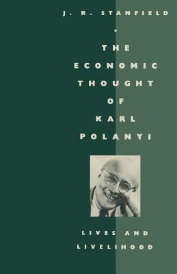 The Economic Thought of Karl Polanyi: Lives and Livelihood - Stanfield, James Ronald