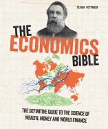 The Economics Bible: The Definitive Guide to the Science of Wealth, Money and World Finance