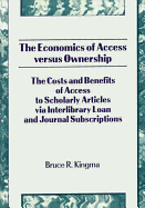 The Economics of Access Versus Ownership: The Costs and Benefits of Access to Scholarly Articles Via Interlibrary Loan and Journal Subscriptio