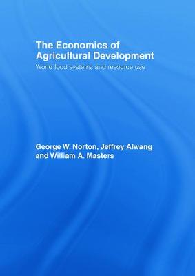 The Economics of Agricultural Development: World Food Systems and Resource Use - Norton, George W, and Alwang, Jeffrey, and Masters, William A