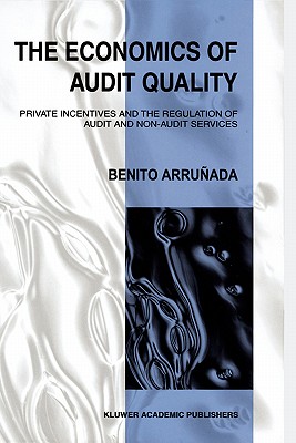 The Economics of Audit Quality: Private Incentives and the Regulation of Audit and Non-Audit Services - Arrunada, Benito