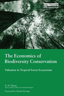 The Economics of Biodiversity Conservation: Valuation in Tropical Forest Ecosystems - Ninan, K.N, and Perrings, Charles (Foreword by)