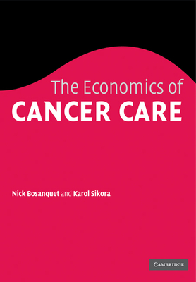 The Economics of Cancer Care - Bosanquet, Nicholas, and Sikora, Karol