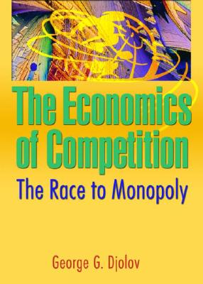The Economics of Competition: The Race to Monopoly - Djolov, George G