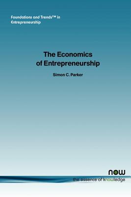 The Economics of Entrepreneurship: What We Know and What We Don T - Parker, Simon C