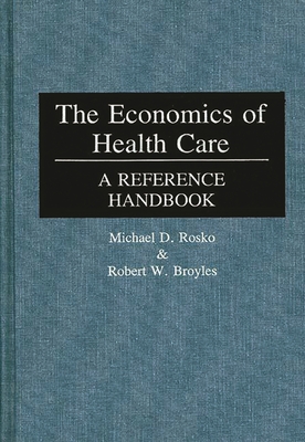 The Economics of Health Care: A Reference Handbook - Rosko, Michael D, and Broyles, Robert W