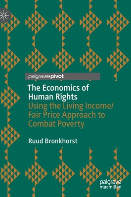 The Economics of Human Rights: Using the Living Income/Fair Price Approach to Combat Poverty - Bronkhorst, Ruud