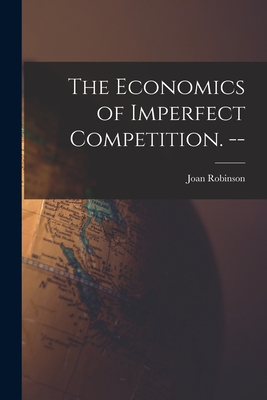 The Economics of Imperfect Competition. -- - Robinson, Joan 1903-