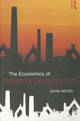 The Economics of Industrial Development - Weiss, John