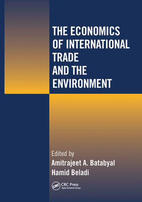 The Economics of International Trade and the Environment - Batabyal, Amitrajeet A (Editor), and Beladi, Hamid (Editor)