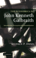 The Economics of John Kenneth Galbraith: Introduction, Persuasion, and Rehabilitation