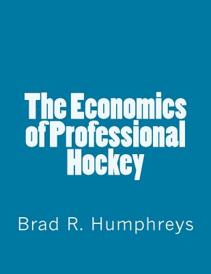 The Economics of Professional Hockey - Humphreys, Brad R, Dr.