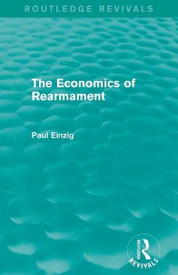 The Economics of Rearmament (Rev) - Einzig, Paul