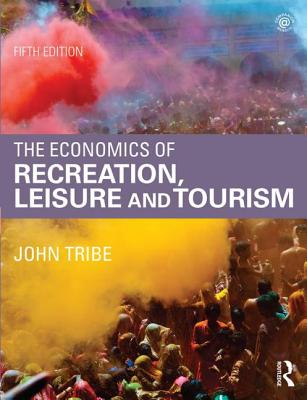 The Economics of Recreation, Leisure and Tourism - Tribe, John