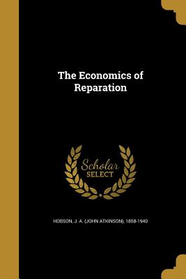 The Economics of Reparation - Hobson, J a (John Atkinson) 1858-1940 (Creator)