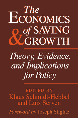 The Economics of Saving and Growth: Theory, Evidence, and Implications for Policy - Servin, Luis (Editor), and Schmidt-Hebbel, Klaus (Editor), and Serven, Luis (Editor)