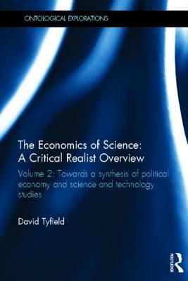 The Economics of Science: A Critical Realist Overview: Volume 2: Towards a Synthesis of Political Economy and Science and Technology Studies - Tyfield, David