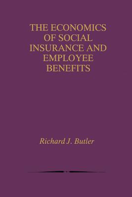 The Economics of Social Insurance and Employee Benefits - Butler, Richard J.