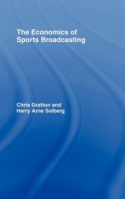 The Economics of Sports Broadcasting - Gratton, Chris, and Solberg, Harry Arne