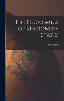 The Economics of Stationery States - Pigou, A C (Arthur Cecil) 1877-1959 (Creator)