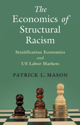 The Economics of Structural Racism: Stratification Economics and Us Labor Markets - Mason, Patrick L