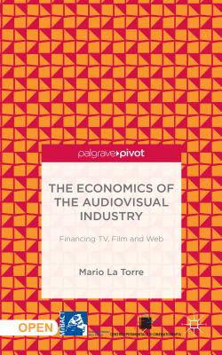 The Economics of the Audiovisual Industry: Financing TV, Film and Web - La Torre, Mario