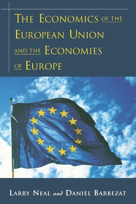 The Economics of the European Union and the Economies of Europe - Neal, Larry, and Barbezat, Daniel