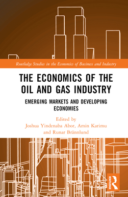 The Economics of the Oil and Gas Industry: Emerging Markets and Developing Economies - Abor, Joshua Yindenaba (Editor), and Karimu, Amin (Editor), and Brnnlund, Runar (Editor)