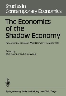 The Economics of the Shadow Economy: Proceedings of the International Conference on the Economics of the Shadow Economy, Held at the University of Bielefeld, West Germany, October 10-14, 1983 - Gaertner, W (Editor), and Wenig, A (Editor)