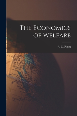 The Economics of Welfare - Pigou, A C (Arthur Cecil) 1877-1959 (Creator)