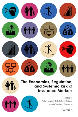 The Economics, Regulation, and Systemic Risk of Insurance Markets - Hufeld, Felix (Editor), and Koijen, Ralph S. J. (Editor), and Thimann, Christian (Editor)