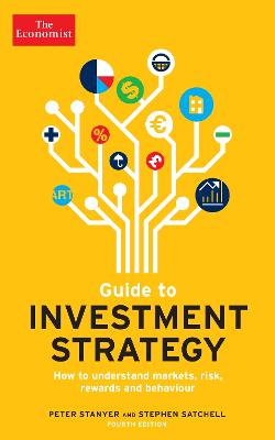 The Economist Guide To Investment Strategy 4th Edition: How to understand markets, risk, rewards and behaviour - Stanyer, Peter, and Satchell, Stephen