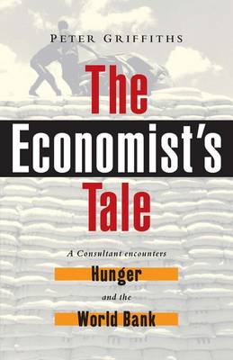 The Economist's Tale: A Consultant Encounters Hunger and the World Bank - Griffiths, Peter