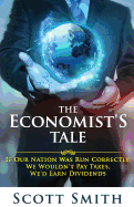 The Economist's Tale: If Our Nation Was Run Correctly, We Wouldn't Pay Taxes, We'd Earn Dividends