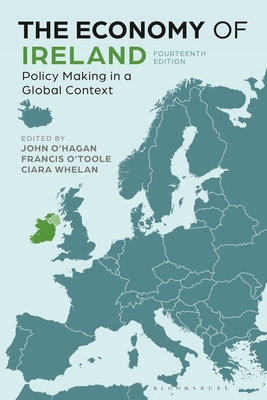 The Economy of Ireland: Policy Making in a Global Context - O'Hagan, John (Volume editor), and O'Toole, Francis (Volume editor), and Whelan, Ciara (Volume editor)