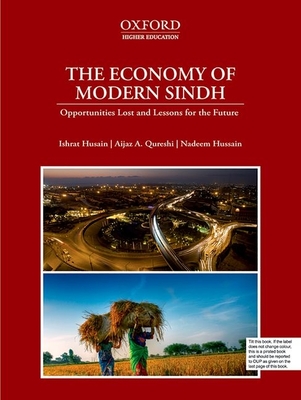 The Economy of Modern Sindh: Opportunities Lost and Lessons for the Future - Husain, Ishrat, and Qureshi, Aijaz A., and Hussain, Nadeem