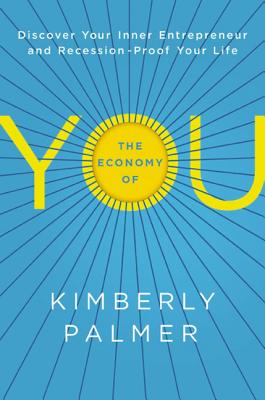 The Economy of You: Discover Your Inner Entrepreneur and Recession-Proof Your Life - Palmer, Kimberly
