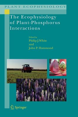 The Ecophysiology of Plant-Phosphorus Interactions - White, Philip J. (Editor), and Hammond, John P. (Editor)