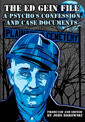 The Ed Gein File: A Psycho's Confession and Case Documents - Giannangelo, Stephen J (Foreword by), and Borowski, John
