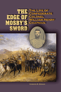 The Edge of Mosby's Sword: The Life of Confederate Colonel William Henry Chapman