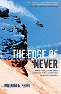 The Edge of Never: A Skier's Story of Life, Death and Dreams in the World's Most Dangerous Mountains - Kerig, William A