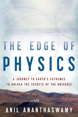 The Edge of Physics: A Journey to Earth's Extremes to Unlock the Secrets of the Universe - Ananthaswamy, Anil