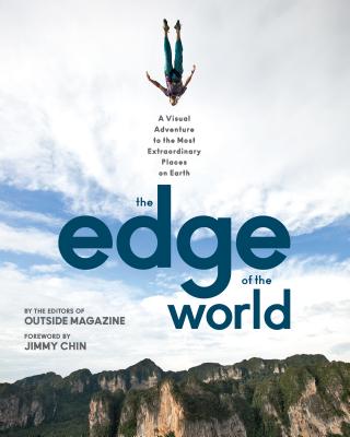The Edge of the World: A Visual Adventure to the Most Extraordinary Places on Earth - The Editors of Outside Magazine, and Chin, Jimmy (Foreword by)