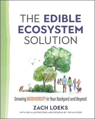 The Edible Ecosystem Solution: Growing Biodiversity in Your Backyard and Beyond - Loeks, Zach