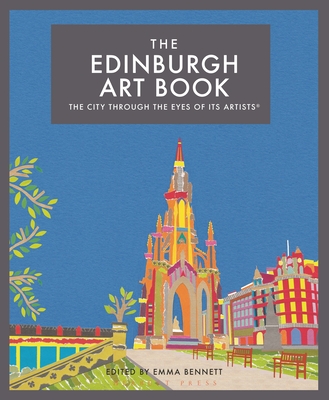 The Edinburgh Art Book: The city through the eyes of its artists - Bennett, Emma (Editor)
