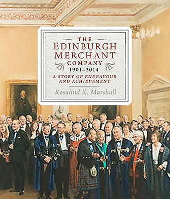 The Edinburgh Merchant Company, 1901-2014: A Story of Endeavour and Achievement - Marshall, Rosalind K.