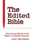 The Edited Bible: The Curious History of the "Editor" in Biblical Criticism