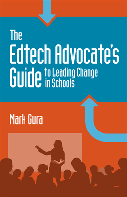 The Edtech Advocate's Guide to Leading Change in Schools - Gura, Mark