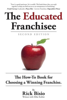 The Educated Franchisee: The How-To Book for Choosing a Winning Franchise - Bisio, Rick, and Kohler, Mike